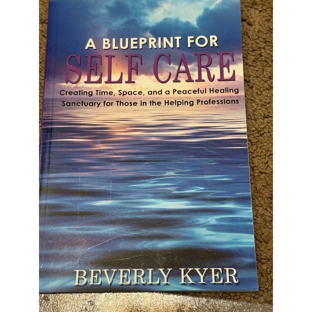 Blueprint for Self Care : Creating Time, Space, and a Peaceful Healing Sanctuary